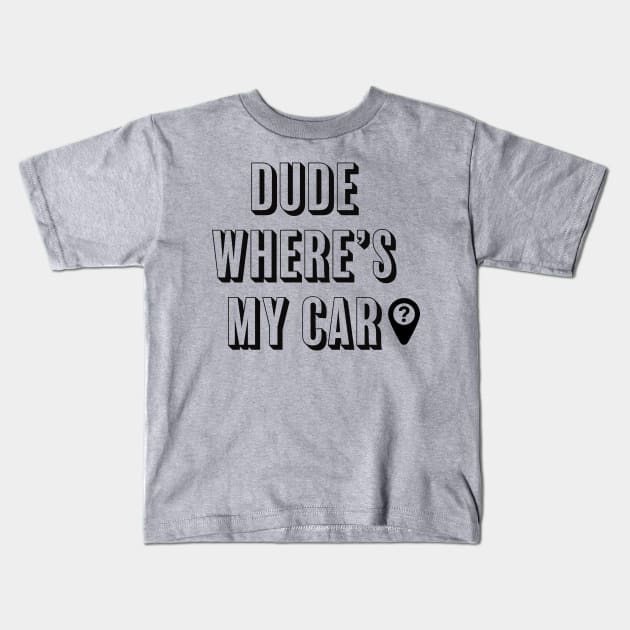 DUDE WHERE'S MY CAR? Kids T-Shirt by ChrisTeeUSA